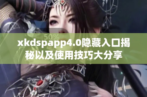 xkdspapp4.0隐藏入口揭秘以及使用技巧大分享