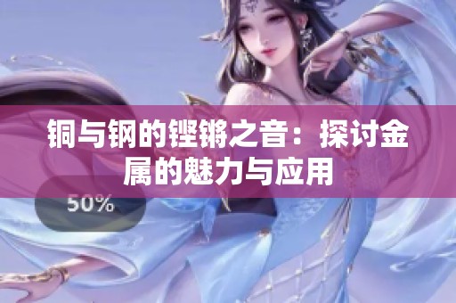 铜与钢的铿锵之音：探讨金属的魅力与应用
