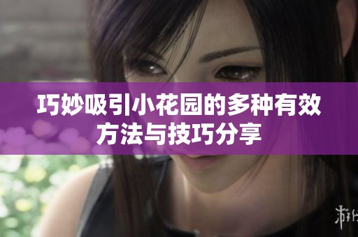 巧妙吸引小花园的多种有效方法与技巧分享