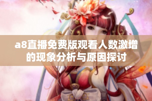 a8直播免费版观看人数激增的现象分析与原因探讨