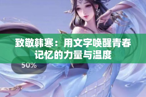 致敬韩寒：用文字唤醒青春记忆的力量与温度