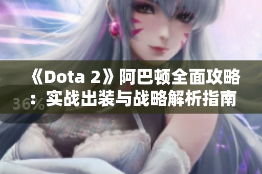 《Dota 2》阿巴顿全面攻略：实战出装与战略解析指南