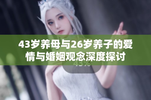 43岁养母与26岁养子的爱情与婚姻观念深度探讨
