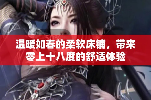 温暖如春的柔软床铺，带来零上十八度的舒适体验