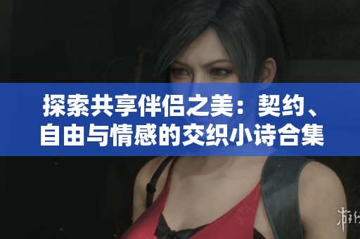 探索共享伴侣之美：契约、自由与情感的交织小诗合集