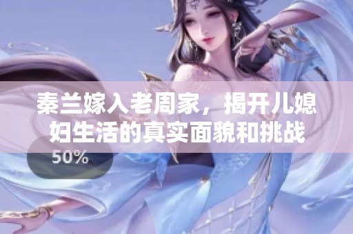 秦兰嫁入老周家，揭开儿媳妇生活的真实面貌和挑战