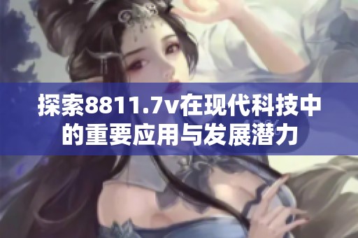 探索8811.7v在现代科技中的重要应用与发展潜力
