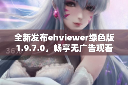 全新发布ehviewer绿色版1.9.7.0，畅享无广告观看体验！