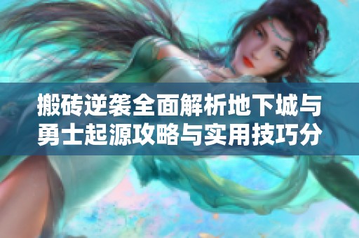 搬砖逆袭全面解析地下城与勇士起源攻略与实用技巧分享