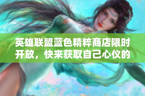 英雄联盟蓝色精粹商店限时开放，快来获取自己心仪的道具吧