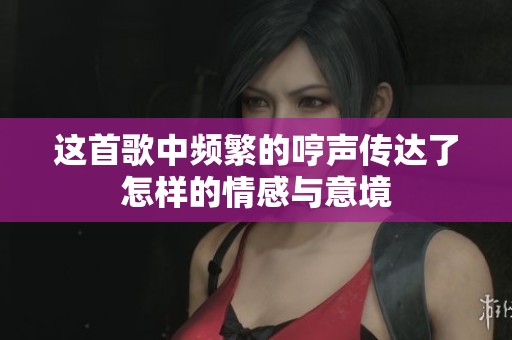 这首歌中频繁的哼声传达了怎样的情感与意境