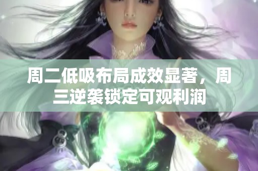 周二低吸布局成效显著，周三逆袭锁定可观利润
