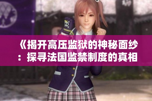 《揭开高压监狱的神秘面纱：探寻法国监禁制度的真相》