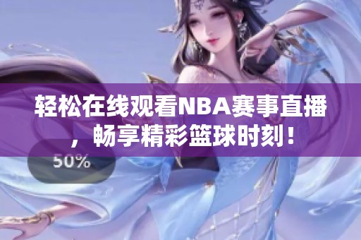 轻松在线观看NBA赛事直播，畅享精彩篮球时刻！
