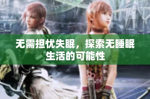 无需担忧失眠，探索无睡眠生活的可能性