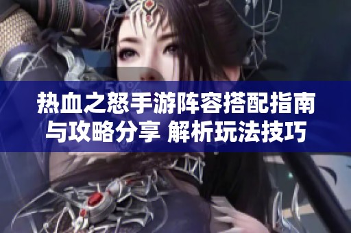热血之怒手游阵容搭配指南与攻略分享 解析玩法技巧