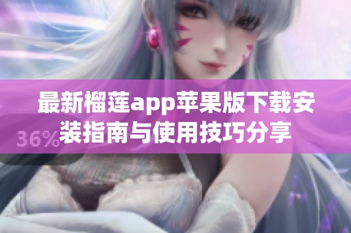 最新榴莲app苹果版下载安装指南与使用技巧分享