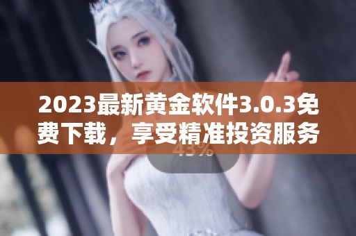 2023最新黄金软件3.0.3免费下载，享受精准投资服务