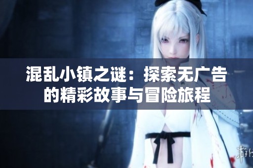 混乱小镇之谜：探索无广告的精彩故事与冒险旅程