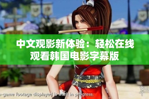 中文观影新体验：轻松在线观看韩国电影字幕版