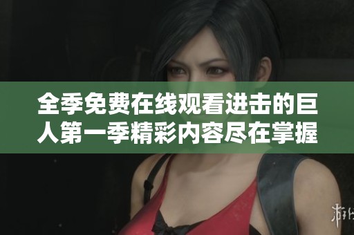 全季免费在线观看进击的巨人第一季精彩内容尽在掌握
