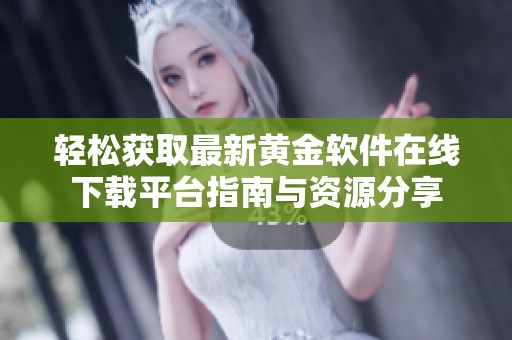 轻松获取最新黄金软件在线下载平台指南与资源分享