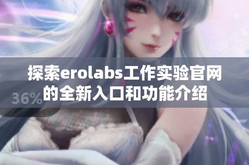 探索erolabs工作实验官网的全新入口和功能介绍