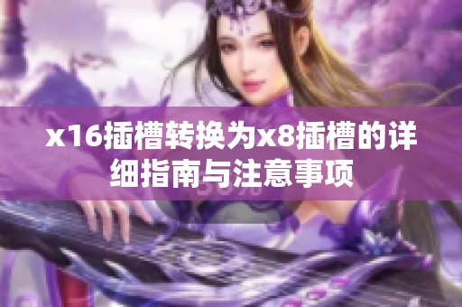 x16插槽转换为x8插槽的详细指南与注意事项