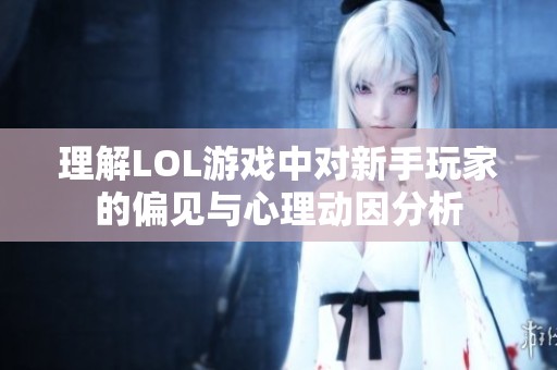 理解LOL游戏中对新手玩家的偏见与心理动因分析