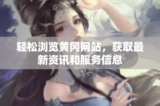 轻松浏览黄冈网站，获取最新资讯和服务信息