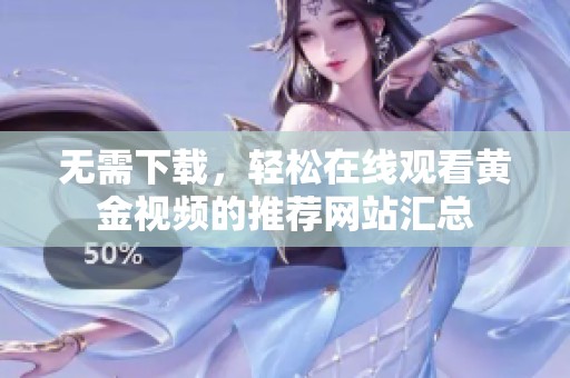 无需下载，轻松在线观看黄金视频的推荐网站汇总