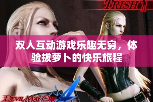 双人互动游戏乐趣无穷，体验拔萝卜的快乐旅程