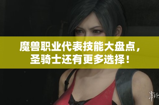 魔兽职业代表技能大盘点，圣骑士还有更多选择！