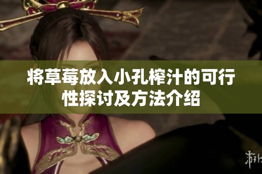 将草莓放入小孔榨汁的可行性探讨及方法介绍