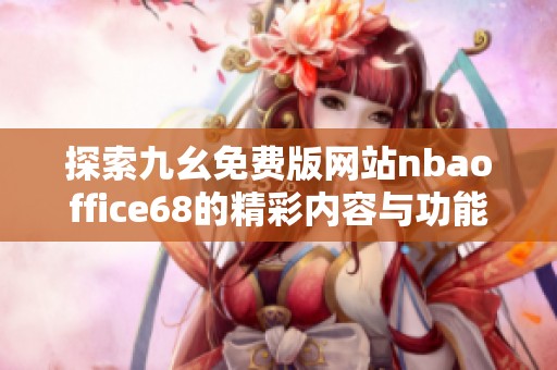 探索九幺免费版网站nbaoffice68的精彩内容与功能