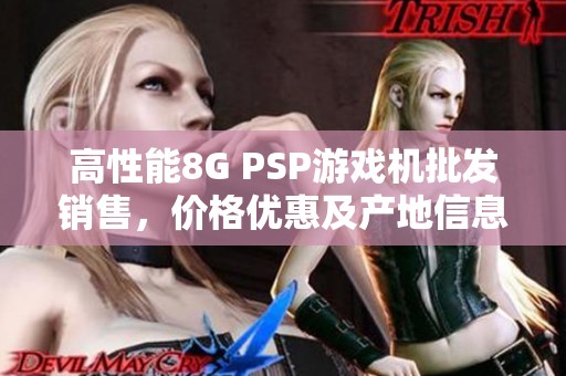 高性能8G PSP游戏机批发销售，价格优惠及产地信息提供