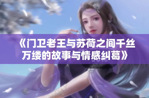 《门卫老王与苏荷之间千丝万缕的故事与情感纠葛》