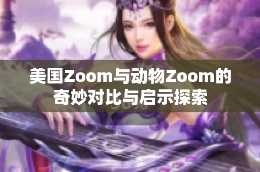 美国Zoom与动物Zoom的奇妙对比与启示探索