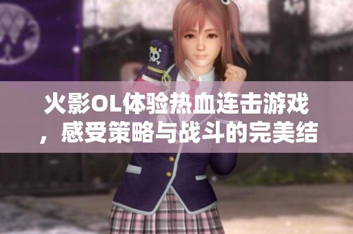 火影OL体验热血连击游戏，感受策略与战斗的完美结合