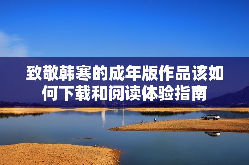 致敬韩寒的成年版作品该如何下载和阅读体验指南
