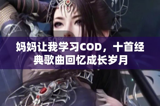 妈妈让我学习COD，十首经典歌曲回忆成长岁月