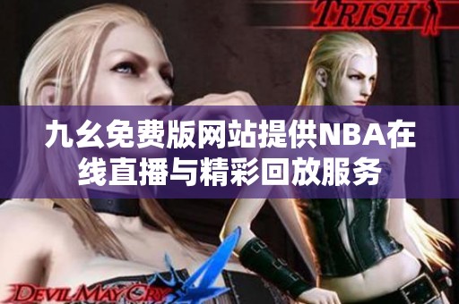 九幺免费版网站提供NBA在线直播与精彩回放服务