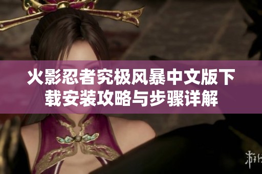 火影忍者究极风暴中文版下载安装攻略与步骤详解