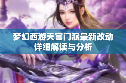 梦幻西游天宫门派最新改动详细解读与分析