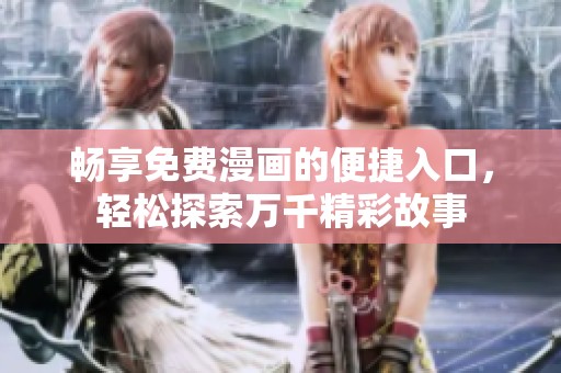 畅享免费漫画的便捷入口，轻松探索万千精彩故事
