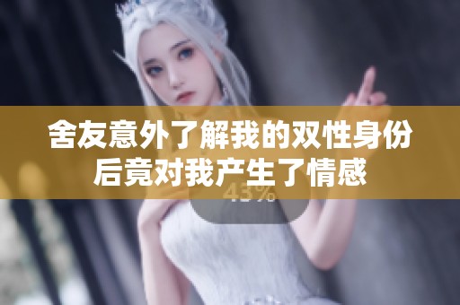 舍友意外了解我的双性身份后竟对我产生了情感