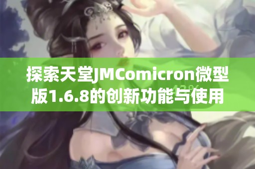 探索天堂JMComicron微型版1.6.8的创新功能与使用体验