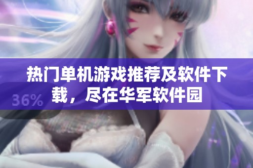 热门单机游戏推荐及软件下载，尽在华军软件园