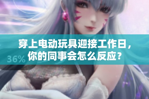 穿上电动玩具迎接工作日，你的同事会怎么反应？