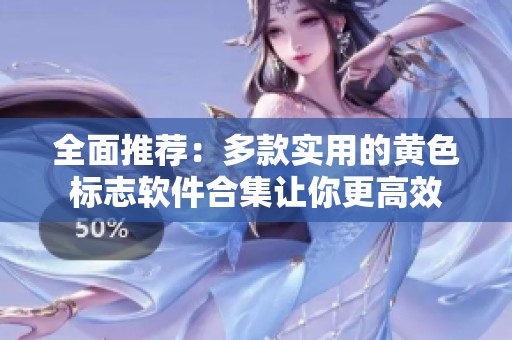 全面推荐：多款实用的黄色标志软件合集让你更高效